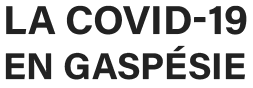 La COVID-19 en Gaspésie